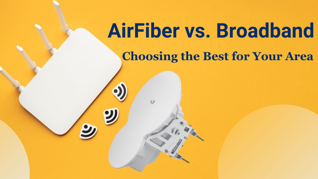 Read more about the article AirFiber vs Broadband: Choosing the Best for Your Area
