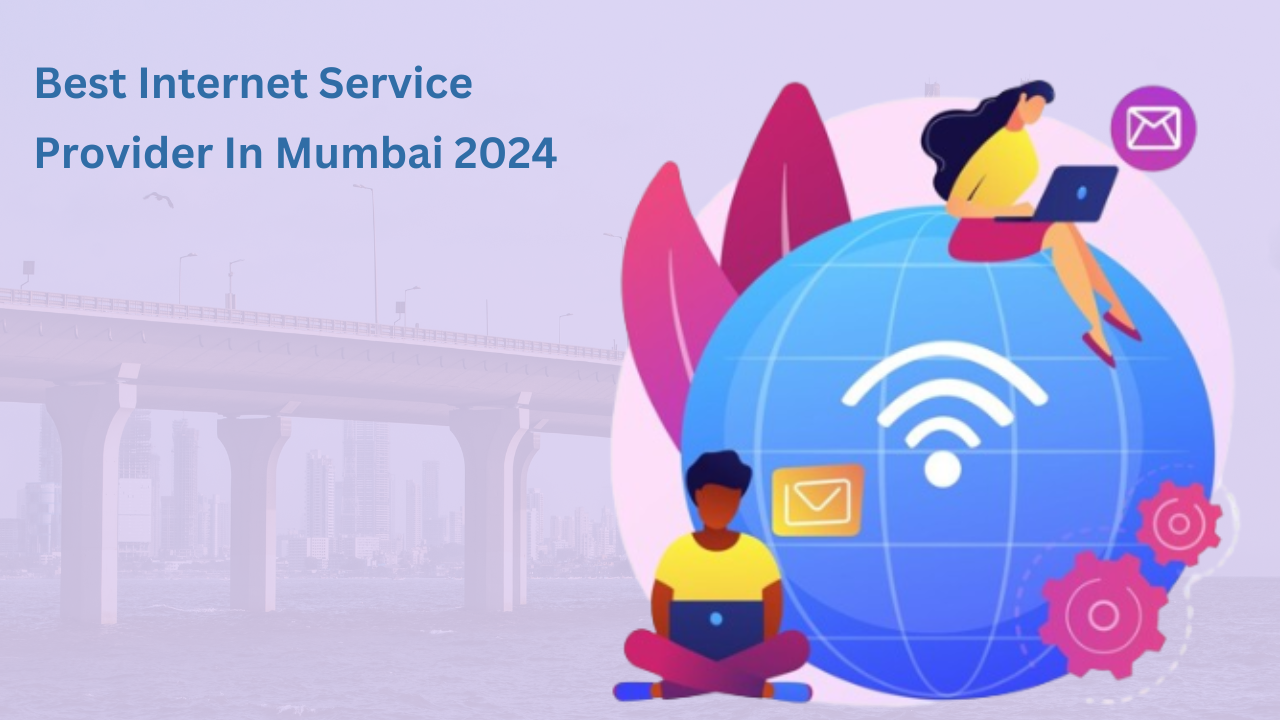 How to Choose the Best Internet Service Provider in Mumbai, India 2024?